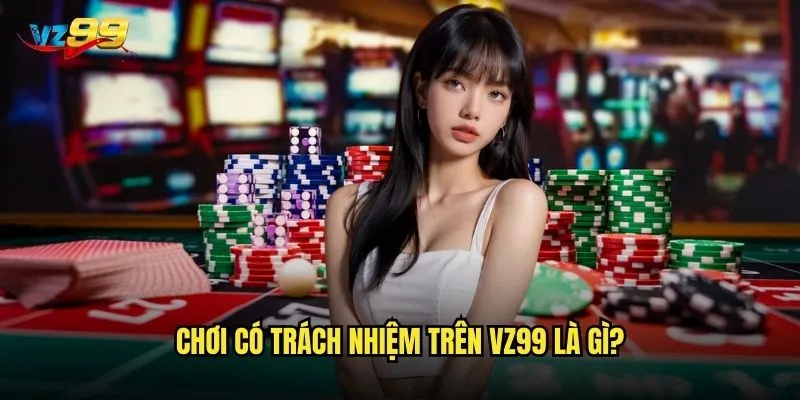 Chơi có trách nhiệm trên vz99 là gì?
