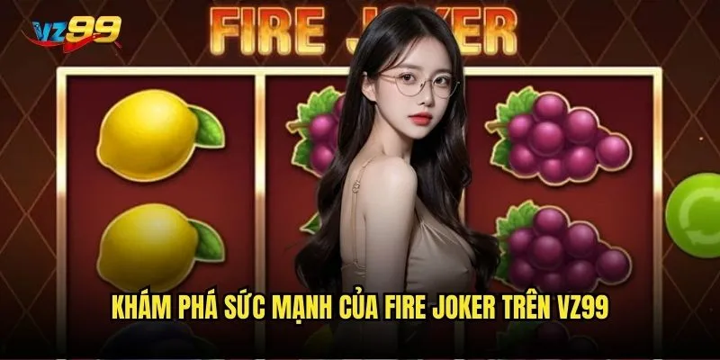 Khám phá sức mạnh của Fire Joker trên vz99
