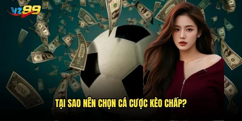 Tại sao nên chọn cá cược kèo chấp?