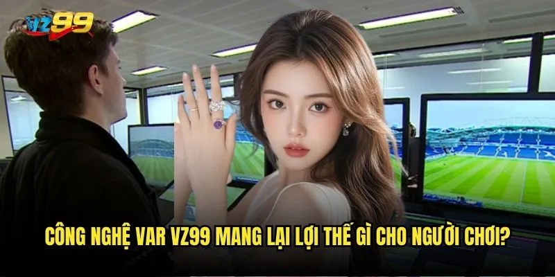 Công nghệ VAR vz99 mang lại lợi thế gì cho người chơi?