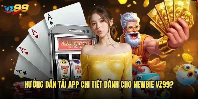 Hướng dẫn tải app chi tiết dành cho newbie vz99?