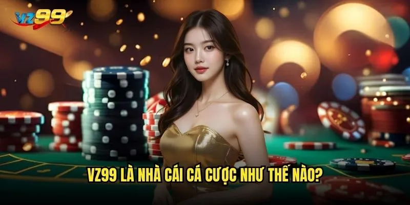 vz99 là nhà cái cá cược như thế nào?
