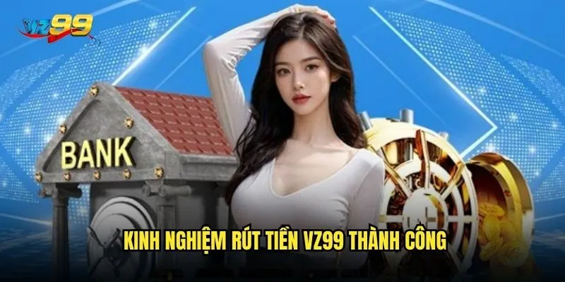 Kinh nghiệm rút tiền vz99 thành công