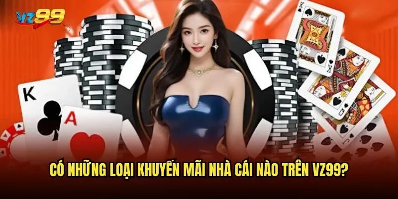 Có những loại khuyến mãi nhà cái nào trên vz99?