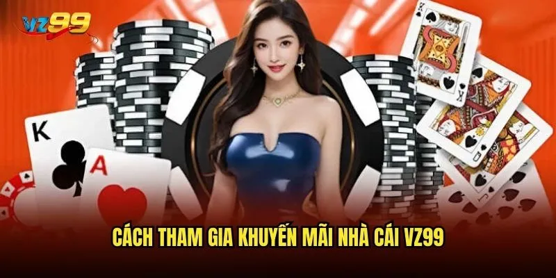 Cách tham gia khuyến mãi nhà cái vz99