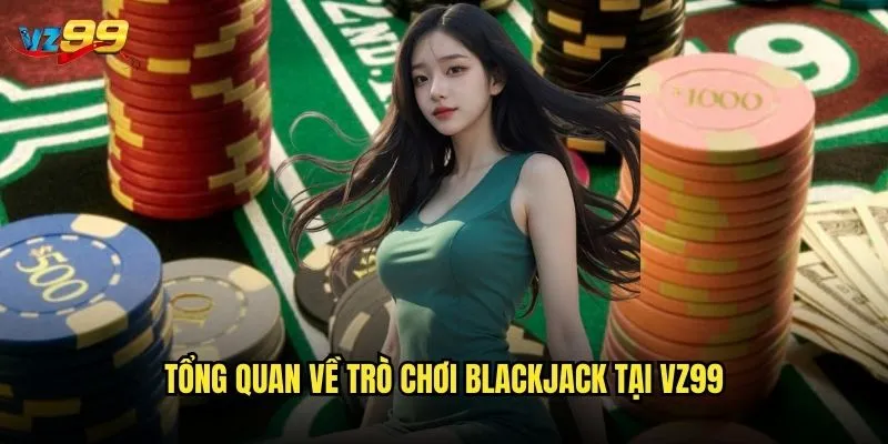 Tổng quan về trò chơi Blackjack tại vz99