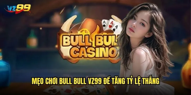 Mẹo chơi Bull Bull vz99 để tăng tỷ lệ thắng