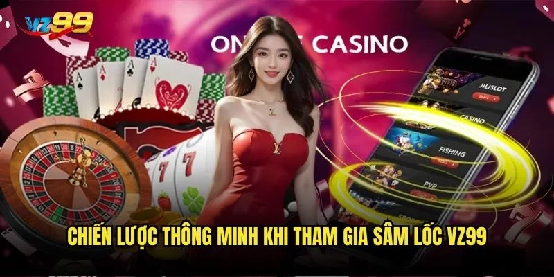 Chiến lược thông minh khi tham gia sâm lốc vz99