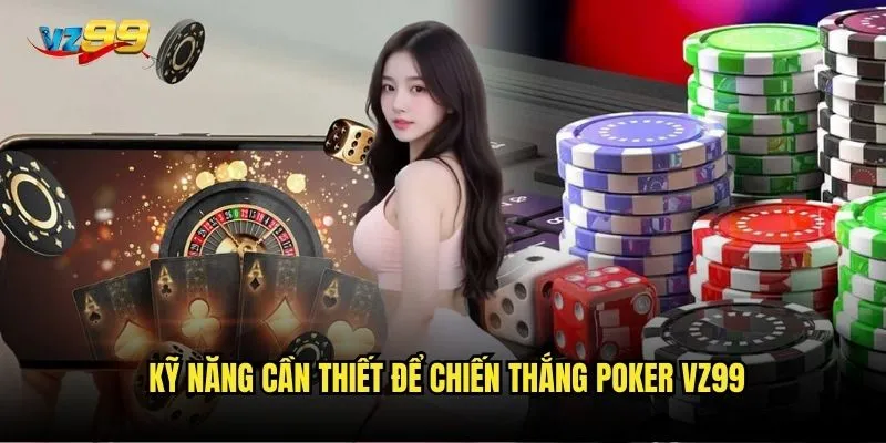 Kỹ năng cần thiết để chiến thắng Poker vz99