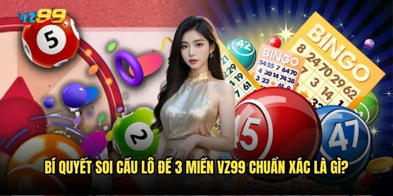 Bí quyết soi cầu lô đề 3 miền vz99 chuẩn xác là gì?