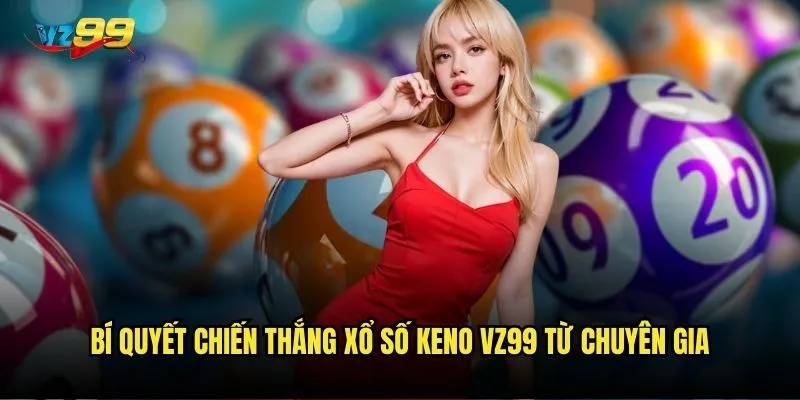 Bí quyết chiến thắng xổ số keno vz99 từ chuyên gia